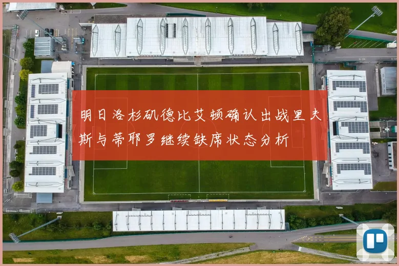明日洛杉矶德比艾顿确认出战里夫斯与蒂耶罗继续缺席状态分析